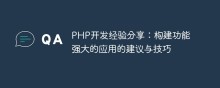 PHP开发经验分享：构建功能强大的应用的建议与技巧